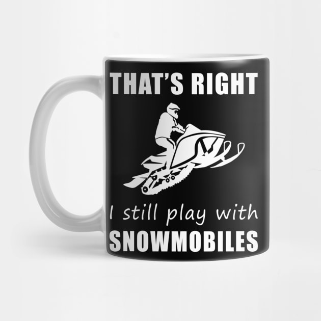 Chasing Snow with Laughter: That's Right, I Still Play with Snowmobiles Tee! Winter Wonderland Fun! by MKGift